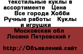 текстильные куклы в ассортименте › Цена ­ 500 - Все города Хобби. Ручные работы » Куклы и игрушки   . Московская обл.,Лосино-Петровский г.